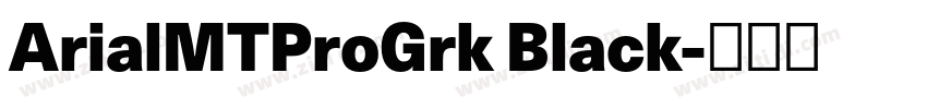 ArialMTProGrk Black字体转换 ArialMTProGrk Black字体转换